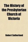 The History of the Presbyterian Church of Victoria