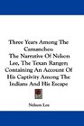 Three Years Among The Camanches The Narrative Of Nelson Lee The Texan Ranger Containing An Account Of His Captivity Among The Indians And His Escape
