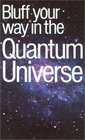 The Bluffer's Guide to the Quantum Universe Bluff Your Way in the Quantum Universe
