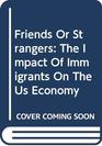 Friends or Strangers The Impact of Immigrants on the Us Economy