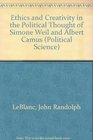 Ethics and Creativity in the Political Thought of Simone Weil and Albert Camus (Studies in Political Science (Lewiston, N.Y.), V. 16.)