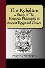 The Kybalion  A Study of The Hermetic Philosophy of Ancient Egypt and Greece