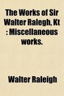 The Works of Sir Walter Ralegh Kt Miscellaneous works