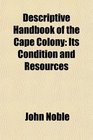 Descriptive Handbook of the Cape Colony Its Condition and Resources