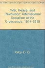 War Peace and Revolution International Socialism at the Crossroads 19141918