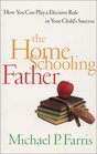 The Home Schooling Father How You Can Play a Decisive Role in Your Child's Success