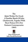 The Quiet Worker For Good A Familiar Sketch Of John Charlesworth Together With Short Notices Of A Few Eminent Contemporaries