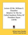 Letters Of Mr William E Chandler Relative To The SoCalled Southern Policy Of President Hayes
