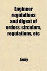 Engineer regulations and digest of orders circulars regulations etc