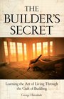 The Builder's Secret Learning the Art of Living Through the Craft of Building