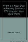 Work a 4Hour Day Achieving Business Efficiency on Your Own Terms