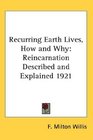 Recurring Earth Lives How and Why Reincarnation Described and Explained 1921