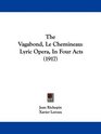 The Vagabond Le Chemineau Lyric Opera In Four Acts