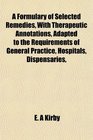 A Formulary of Selected Remedies With Therapeutic Annotations Adapted to the Requirements of General Practice Hospitals Dispensaries