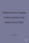 Political Unions Popular Politics and the Great Reform Act of 1832