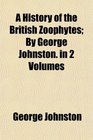 A History of the British Zoophytes By George Johnston in 2 Volumes