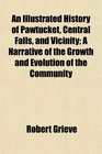 An Illustrated History of Pawtucket Central Falls and Vicinity A Narrative of the Growth and Evolution of the Community