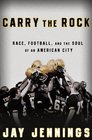 Carry the Rock Race Football and the Soul of an American City