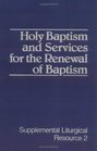 Holy Baptism and Services for the Renewal of Baptism Supplemental Liturgical Resource Two
