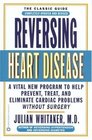 Reversing Heart Disease  A Vital New Program to Help Treat and Eliminate Cardiac Problems Without Surgery