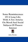 Some Reminiscences Of A Long Life With A Few Articles On Moral And Social Subjects Of Present Interest