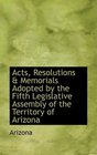 Acts Resolutions  Memorials Adopted by the Fifth Legislative Assembly of the Territory of Arizona