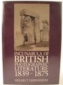 Incunabula of British Photographic Literature A Bibliography of British Photographic Literature 183975 and British Books Illustrated With Origin