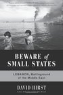Beware of Small States Lebanon Battleground of the Middle East