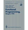 Functional Programming Glasgow 1990 Proceedings of the 1990 Glasgow Workshop on Functional Programming 1315 August 1990 Ullapool Scotland