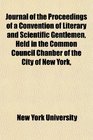 Journal of the Proceedings of a Convention of Literary and Scientific Gentlemen Held in the Common Council Chanber of the City of New York
