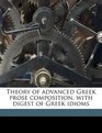 Theory of advanced Greek prose composition with digest of Greek idioms