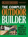 Black  Decker The Complete Outdoor Builder  Updated Edition From Arbors to Walkways 150 DIY Projects