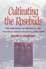 Cultivating the Rosebuds The Education of Women at the Cherokee Female Seminary 18511909