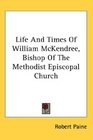 Life And Times Of William McKendree Bishop Of The Methodist Episcopal Church