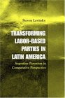 Transforming LaborBased Parties in Latin America  Argentine Peronism in Comparative Perspective