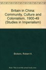 Britain in China  Community Culture and Colonialism 190049