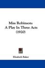 Miss Robinson A Play In Three Acts