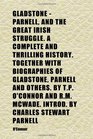 Gladstone  Parnell and the Great Irish Struggle a Complete and Thrilling History Together With Biographies of Gladstone Parnell and