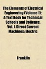 The Elements of Electrical Engineering  A Text Book for Technical Schools and Colleges Vol I Direct Current Machines Electric