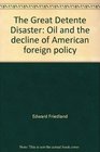 The Great Detente Disaster Oil and the decline of American foreign policy