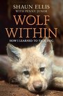 The Wolf Within How I Learned to Talk Dog Shaun Ellis