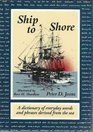 Ship to Shore A Dictionary of Everyday Words and Phrases Derived from the Sea