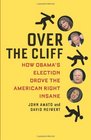 Over the Cliff How Obama's Election Drove the American Right Insane