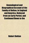 Genealogical and Biographical Account of the Family of Bolton In England and America Deduced From an Early Period and Continued Down to the