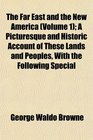 The Far East and the New America  A Picturesque and Historic Account of These Lands and Peoples With the Following Special