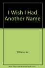 I Wish I Had Another Name