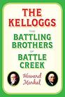 The Kelloggs The Battling Brothers of Battle Creek