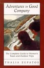 Adventures in Good Company The Complete Guide to Women's Tours and Outdoor Trips