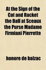 At the Sign of the Cat and Racket the Ball at Sceaux the Purse Madame Firmiani Pierrette