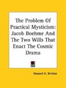 The Problem Of Practical Mysticism Jacob Boehme And The Two Wills That Enact The Cosmic Drama